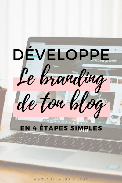 Développe le branding de ton blogue en 4 étapes simples